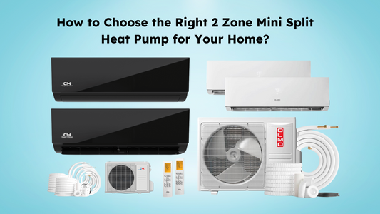 How to Choose the Right 2 Zone Mini Split Heat Pump for Your Home?