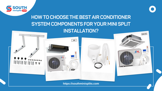 How to Choose the Best Air Conditioner System Components for Your Mini Split Installation?