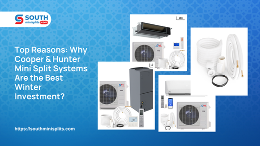 Top Reasons: Why Cooper & Hunter Mini Split Systems Are the Best Winter Investment?